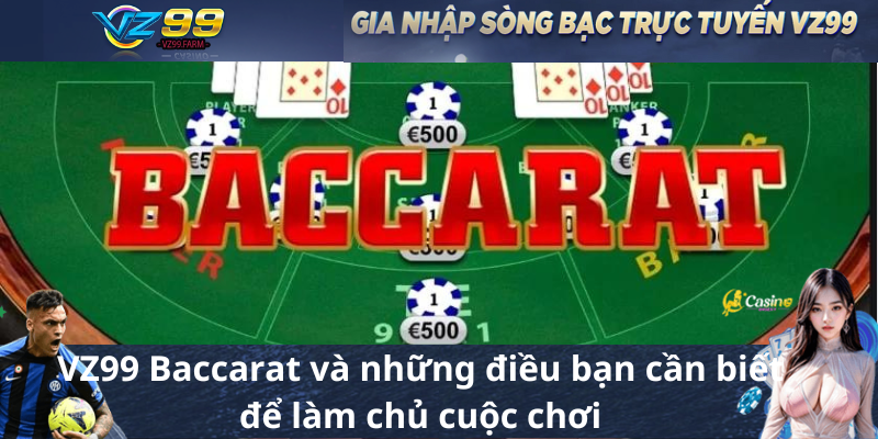 VZ99 Baccarat và những điều bạn cần biết để làm chủ cuộc chơi