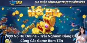 VZ99 Nổ Hũ Online – Trải Nghiệm Đẳng Cấp Cùng Các Game Bom Tấn