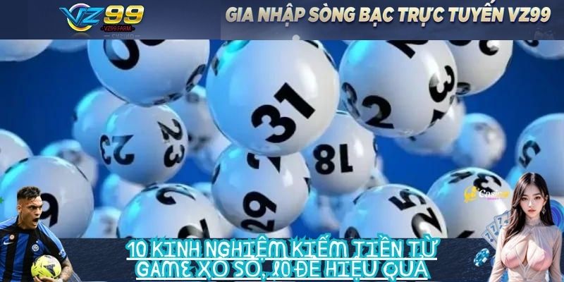 10 kinh nghiệm kiếm tiền từ game xổ số, lô đề hiệu quả