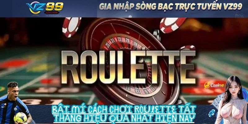 Bật mí cách chơi Roulette tất thắng hiệu quả nhất hiện nay