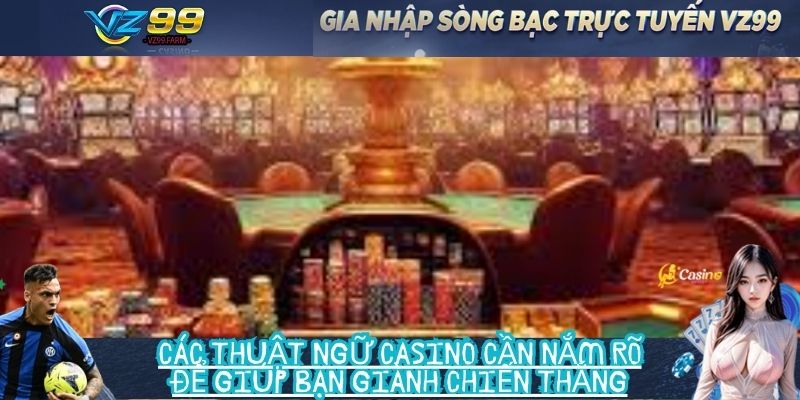 Các thuật ngữ casino cần nắm rõ để giúp bạn giành chiến thắng