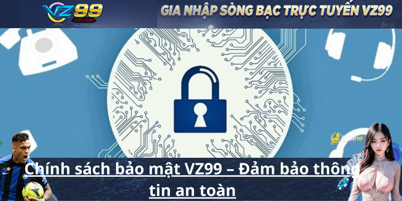 Chính sách bảo mật VZ99 – Đảm bảo thông tin an toàn