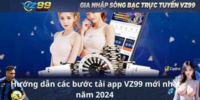 Hướng dẫn các bước tải app VZ99 mới nhất năm 2024