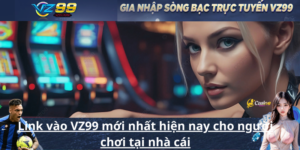 Link vào VZ99 mới nhất hiện nay cho người chơi tại nhà cái