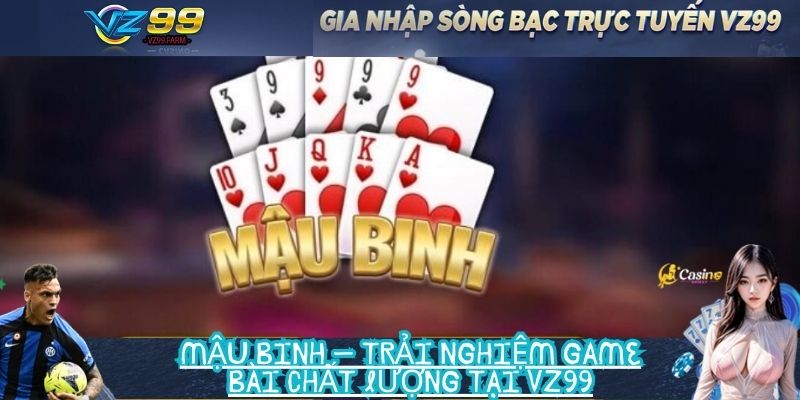 Mậu Binh – Trải nghiệm game bài chất lượng tại VZ99