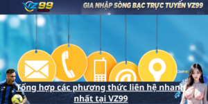 Tổng hợp các phương thức liên hệ nhanh nhất tại VZ99