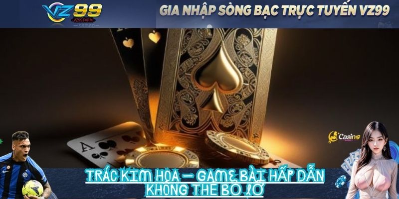 Trác kim hoa – Game bài hấp dẫn không thể bỏ lỡ